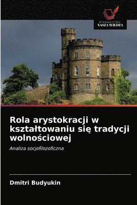 bokomslag Rola arystokracji w ksztaltowaniu si&#281; tradycji wolno&#347;ciowej