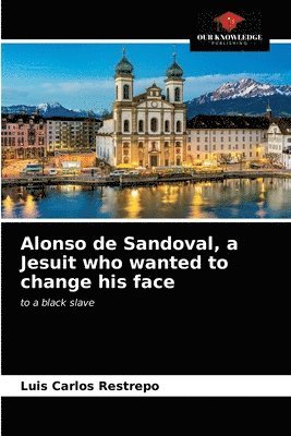 bokomslag Alonso de Sandoval, a Jesuit who wanted to change his face