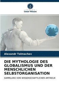 bokomslag Die Mythologie Des Globalismus Und Der Menschlichen Selbstorganisation