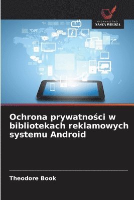 bokomslag Ochrona prywatno&#347;ci w bibliotekach reklamowych systemu Android