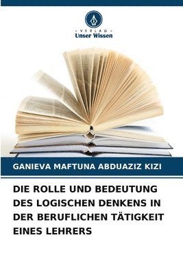 bokomslag Die Rolle Und Bedeutung Des Logischen Denkens in Der Beruflichen Tätigkeit Eines Lehrers