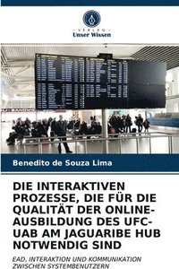 bokomslag Die Interaktiven Prozesse, Die Fur Die Qualitat Der Online-Ausbildung Des Ufc-Uab Am Jaguaribe Hub Notwendig Sind