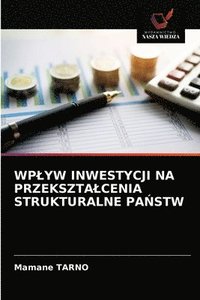 bokomslag Wplyw Inwestycji Na Przeksztalcenia Strukturalne Pa&#323;stw