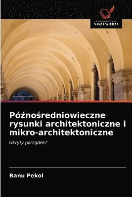 Po&#378;no&#347;redniowieczne rysunki architektoniczne i mikro-architektoniczne 1