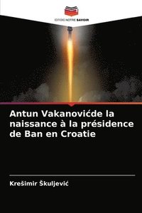 bokomslag Antun Vakanovicde la naissance  la prsidence de Ban en Croatie