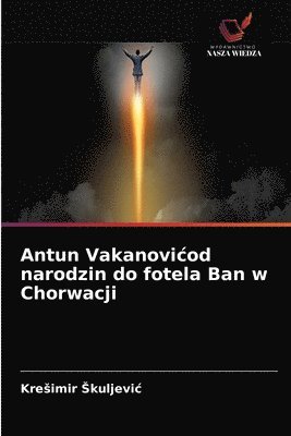 Antun Vakanovicod narodzin do fotela Ban w Chorwacji 1