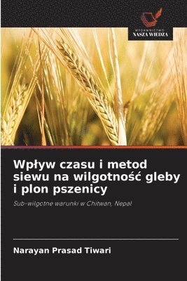 Wplyw czasu i metod siewu na wilgotno&#347;c gleby i plon pszenicy 1