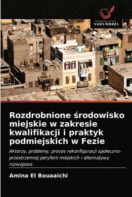 Rozdrobnione &#347;rodowisko miejskie w zakresie kwalifikacji i praktyk podmiejskich w Fezie 1