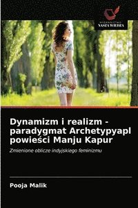 bokomslag Dynamizm i realizm - paradygmat Archetypyapl powie&#347;ci Manju Kapur
