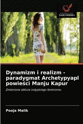 Dynamizm i realizm - paradygmat Archetypyapl powie&#347;ci Manju Kapur 1