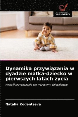 Dynamika przywi&#261;zania w dyadzie matka-dziecko w pierwszych latach &#380;ycia 1