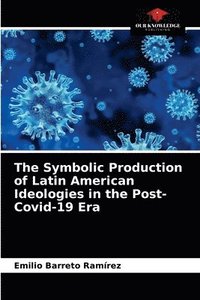 bokomslag The Symbolic Production of Latin American Ideologies in the Post-Covid-19 Era