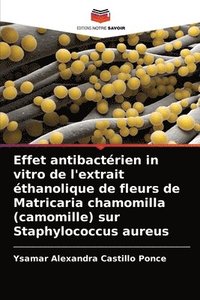 bokomslag Effet antibactrien in vitro de l'extrait thanolique de fleurs de Matricaria chamomilla (camomille) sur Staphylococcus aureus