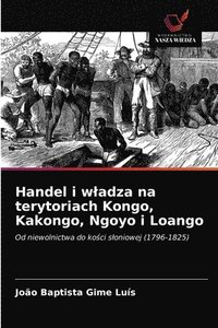 bokomslag Handel i wladza na terytoriach Kongo, Kakongo, Ngoyo i Loango