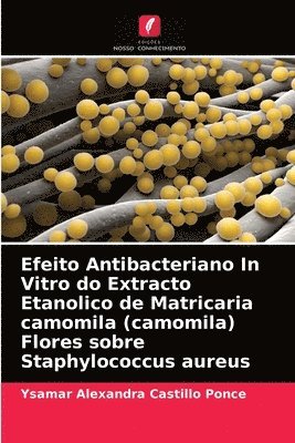 Efeito Antibacteriano In Vitro do Extracto Etanolico de Matricaria camomila (camomila) Flores sobre Staphylococcus aureus 1