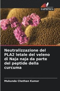 bokomslag Neutralizzazione del PLA2 letale del veleno di Naja naja da parte del peptide della curcuma