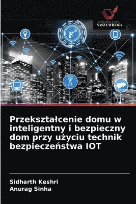 bokomslag Przeksztalcenie domu w inteligentny i bezpieczny dom przy u&#380;yciu technik bezpiecze&#324;stwa IOT