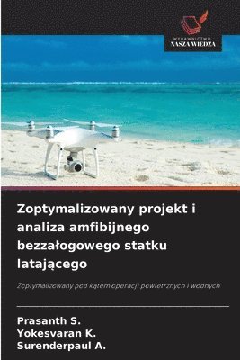 Prasanth S, Yokesvaran K, Surenderpaul A, Prasanth S., Yokesvaran K. - Zoptymalizowany projekt i analiza amfibijnego bezzalogowego statku latającego, Häftad