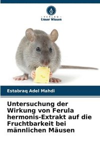 bokomslag Untersuchung der Wirkung von Ferula hermonis-Extrakt auf die Fruchtbarkeit bei mnnlichen Musen