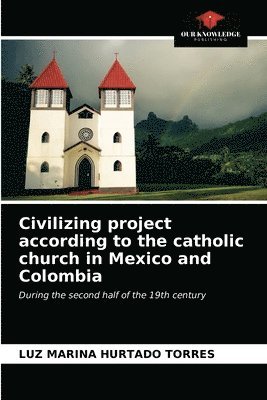 bokomslag Civilizing project according to the catholic church in Mexico and Colombia