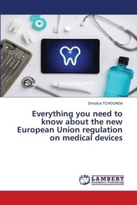 bokomslag Everything you need to know about the new European Union regulation on medical devices