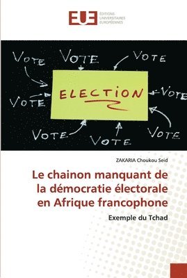 bokomslag Le chainon manquant de la dmocratie lectorale en Afrique francophone