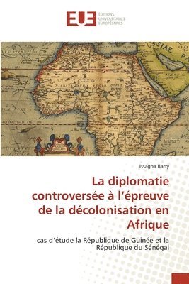 bokomslag La diplomatie controversee a l'epreuve de la decolonisation en Afrique