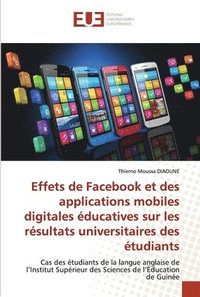 bokomslag Effets de Facebook et des applications mobiles digitales ducatives sur les rsultats universitaires des tudiants