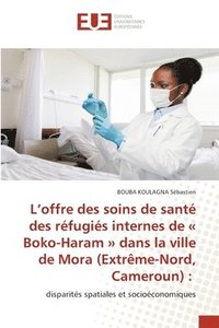 bokomslag L'offre des soins de sant des rfugis internes de Boko-Haram dans la ville de Mora (Extrme-Nord, Cameroun)
