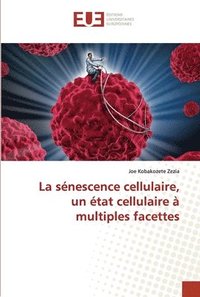 bokomslag La snescence cellulaire, un tat cellulaire  multiples facettes