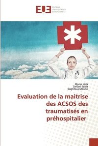 bokomslag Evaluation de la maitrise des ACSOS des traumatiss en prhospitalier