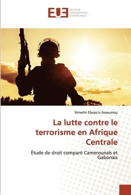 bokomslag La lutte contre le terrorisme en Afrique Centrale