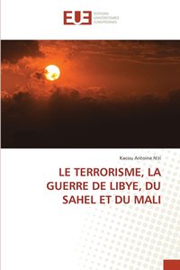 bokomslag Le Terrorisme, La Guerre de Libye, Du Sahel Et Du Mali