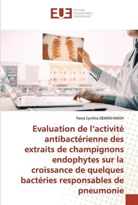 Evaluation de l'activit antibactrienne des extraits de champignons endophytes sur la croissance de quelques bactries responsables de pneumonie 1