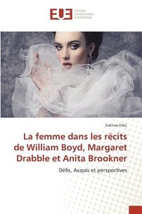 bokomslag La femme dans les rcits de William Boyd, Margaret Drabble et Anita Brookner