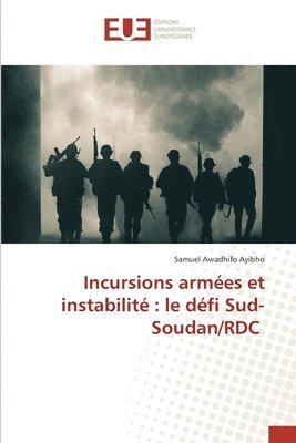 bokomslag Incursions armées et instabilité: le défi Sud-Soudan/RDC