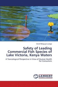 bokomslag Safety of Leading Commercial Fish Species of Lake Victoria, Kenya Waters