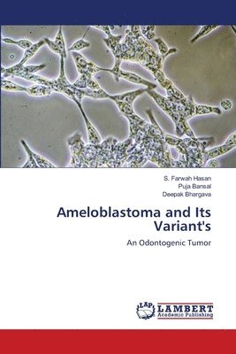 S Farwah Hasan, Puja Bansal, Deepak Bhargava - Ameloblastoma and Its Variant's, Häftad