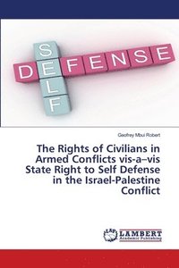 bokomslag The Rights of Civilians in Armed Conflicts vis-a-vis State Right to Self Defense in the Israel-Palestine Conflict