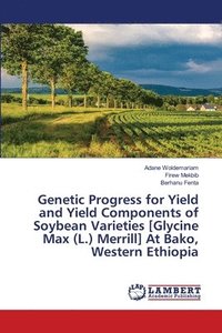 bokomslag Genetic Progress for Yield and Yield Components of Soybean Varieties [Glycine Max (L.) Merrill] At Bako, Western Ethiopia