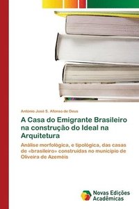bokomslag A Casa do Emigrante Brasileiro na construcao do Ideal na Arquitetura