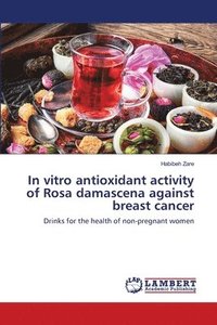 bokomslag In vitro antioxidant activity of Rosa damascena against breast cancer
