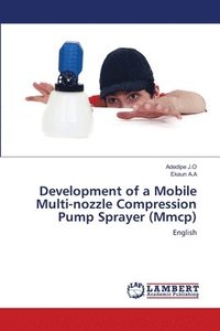 bokomslag Development of a Mobile Multi-nozzle Compression Pump Sprayer (Mmcp)
