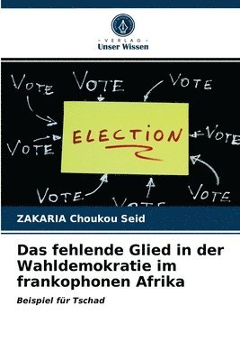 bokomslag Das fehlende Glied in der Wahldemokratie im frankophonen Afrika