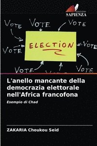 bokomslag L'anello mancante della democrazia elettorale nell'Africa francofona