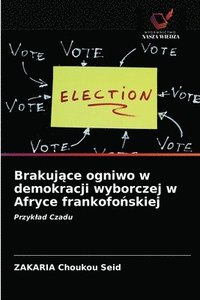 bokomslag Brakuj&#261;ce ogniwo w demokracji wyborczej w Afryce frankofo&#324;skiej