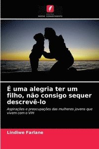 bokomslag E uma alegria ter um filho, nao consigo sequer descreve-lo