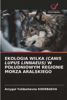 bokomslag Ekologia Wilka (Canis Lupus Linnaeus) W Poludniowym Regionie Morza Aralskiego