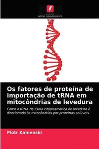 bokomslag Os fatores de protena de importao de tRNA em mitocndrias de levedura
