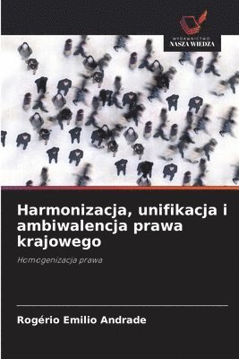 bokomslag Harmonizacja, unifikacja i ambiwalencja prawa krajowego